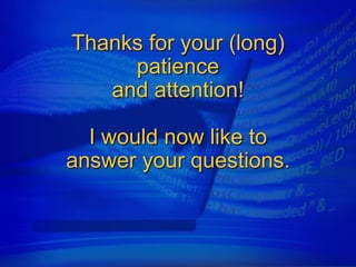 Thanks for your (long)
     patience
   and attention!

  I would now like to
answer your questions.
 
