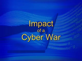 Impact
   of a
Cyber War
 