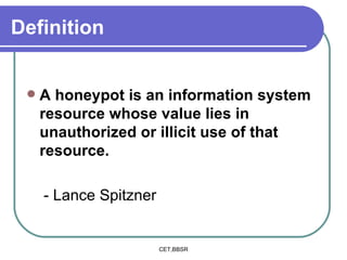 Definition A honeypot is an information system resource whose value lies in unauthorized or illicit use of that resource.  - Lance Spitzner 