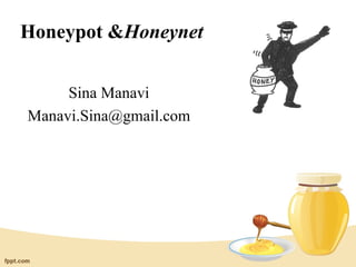 Honeypot &Honeynet


     Sina Manavi
Manavi.Sina@gmail.com
 