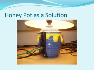 Honey Pot as a Solution
 