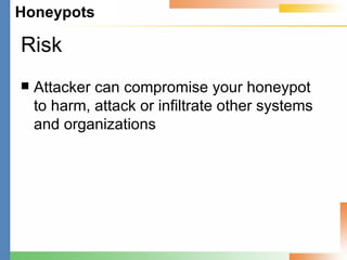 Risk Attacker can compromise your honeypot to harm, attack or infiltrate other systems and organizations 