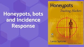 Honeypots, bots
and Incidence
Response
 