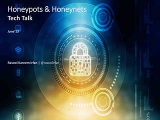 Honeypots & Honeynets
Tech Talk
June’13
Rasool Kareem Irfan | @rasoolirfan
 