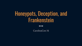 Honeypots, Deception, and
Frankenstein
CarolinaCon 14
 