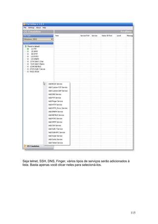 115
Seja telnet, SSH, DNS, Finger, vários tipos de serviços serão adicionados à
lista. Basta apenas você clicar neles para selecioná-los.
 