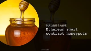Ethereum smart
contract honeypots
Jeff Hu | 2018
 