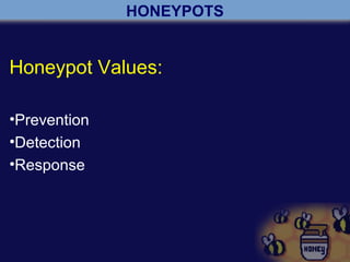 HONEYPOTS
Honeypot Values:
•Prevention
•Detection
•Response
 