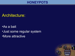 HONEYPOTS
Architecture:
•As a bait
•Just some regular system
•More attractive
 