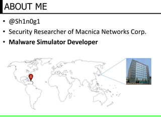 ABOUT ME
• @Sh1n0g1
• Security Researcher of Macnica Networks Corp.
• Malware Simulator Developer
 