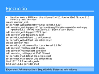 Ejecución 
• Servidor Web y SMTP con Linux Kernel 2.4.20. Puerto 3306 filtrado, 110 
abierto y resto cerrados. 
create ser...