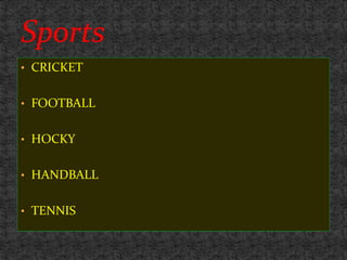 • CRICKET
• FOOTBALL
• HOCKY
• HANDBALL
• TENNIS
 