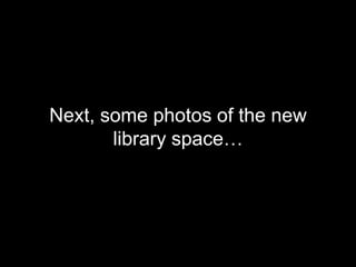 Next, some photos of the new
library space…
 