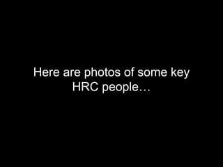 Here are photos of some key
HRC people…
 