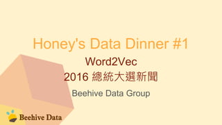 Honey's Data Dinner #1
Word2Vec
2016 總統大選新聞
Beehive Data Group
 