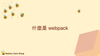 Beehive Data Group
什麼是 webpack
 