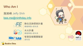 Who Am I
施旭峰 Jeffy Shih
bee.me@ninthday.info
數位足跡探索計畫
傳播學院+資科系
水火計畫
傳播學院+資科系
智慧型媒體實驗室
資科系
 