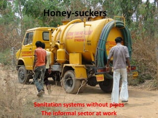 Honey-suckers




Sanitation systems without pipes
  The informal sector at work
 