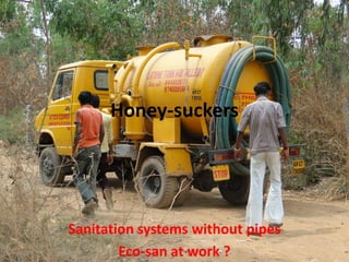 Honey-suckers




Sanitation systems without pipes
        Eco-san at work ?
 