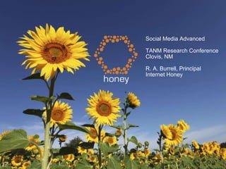 Social Media Advanced TANM Research Conference Clovis, NM R. A. Burrell, Principal Internet Honey 