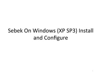 Sebek	
  On	
  Windows	
  (XP	
  SP3)	
  Install	
  
and	
  Conﬁgure	
  
1
 
