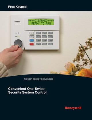 Prox Keypad




         NO USER CODES TO REMEMBER!




Convenient One-Swipe
Security System Control
 