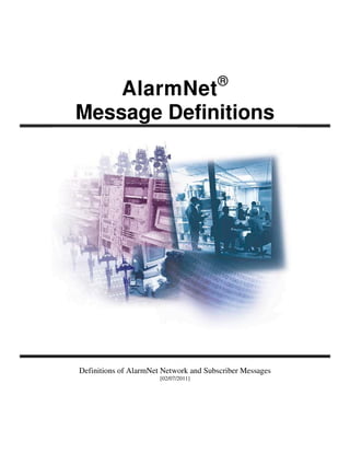 ®
    AlarmNet
Message Definitions




Definitions of AlarmNet Network and Subscriber Messages
                       [02/07/2011]
 