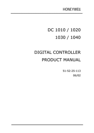 HONEYWELL
DC 1010 / 1020
1030 / 1040
DIGITAL CONTROLLER
PRODUCT MANUAL
51-52-25-113
06/02
 
