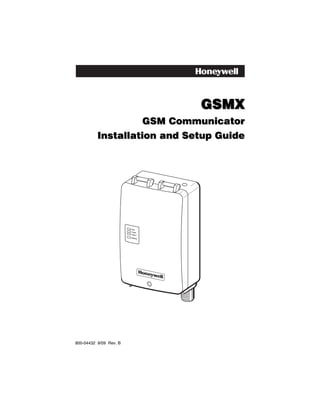GSMX
                    GSM Communicator
          Installation and Setup Guide




                        REG
                        TX/RX
                        FAUL
                            T
                        SIGN
                              AL




800-04432 9/09 Rev. B
 