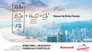 HONEYWELL RESEARCH
CHEMICALS PORTFOLIOMarketing Director
Greyhound Chromatography
Placeholder for Logo
Susan Massie
 
