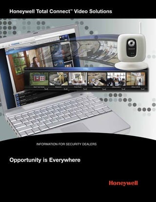 Honeywell Total Connect™ Video Solutions




          INFORMATION FOR SECURITY DEALERS




Opportunity is Everywhere
 