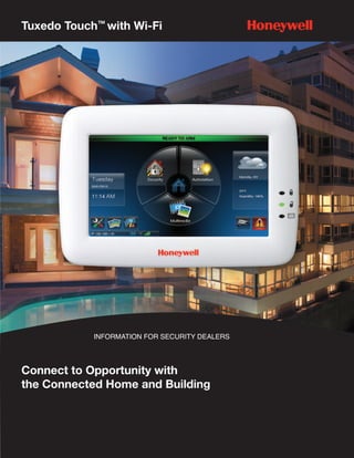 Tuxedo Touch™ with Wi-Fi




            INFORMATION FOR SECURITY DEALERS




Connect to Opportunity with
the Connected Home and Building
 