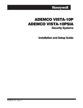 ADEMCO VISTA-10P
                      ADEMCO VISTA-10PSIA
                                    Security Systems


                          Installation and Setup Guide




K0735V6 3/11 Rev. A
 