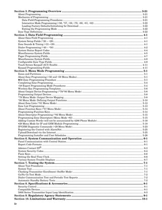 Section 3. Programming Overview ............................................................................................................. 3-21
     About Programming........................................................................................................................................................ 3-21
     Mechanics of Programming ............................................................................................................................................ 3-21
        Data Field Programming Procedures ....................................................................................................................... 3-21
        Interactive Mode Programming (∗56, *57, ∗58, ∗79, ∗80, ∗81, ∗82) ........................................................................ 3-22
        Loading Factory Defaults/Initializing for Download ............................................................................................... 3-22
        Exiting the Programming Mode ............................................................................................................................... 3-22
     Zone Type Definitions ..................................................................................................................................................... 3-22
Section 4. Data Field Programming ............................................................................................................. 4-1
     About Data Field Programming ....................................................................................................................................... 4-1
     System Setup Fields (∗20 – ∗29)....................................................................................................................................... 4-1
     Zone Sounds & Timing (∗31–∗39)..................................................................................................................................... 4-1
     Dialer Programming (∗40 – ∗50) ...................................................................................................................................... 4-2
     System Status Report Codes ............................................................................................................................................ 4-4
     Miscellaneous System Fields............................................................................................................................................ 4-5
     Pager Programming Fields ............................................................................................................................................... 4-7
     Miscellaneous System Fields............................................................................................................................................ 4-8
     Configurable Zone Type Fields ......................................................................................................................................... 4-9
     Touch Screen Keypad (AUI) Enable............................................................................................................................... 4-11
     Keypad Programming Fields .......................................................................................................................................... 4-11
Section 5. Menu Mode Programming ........................................................................................................... 5-1
     Zones and Partitions ......................................................................................................................................................... 5-1
     About Zone Programming (∗56 and ∗58 Menu Modes).................................................................................................... 5-1
     ✱56 Zone Programming Procedure .................................................................................................................................. 5-1
     Completing Zone Programming........................................................................................................................................ 5-4
     ∗58 Expert Programming Mode Procedures .................................................................................................................... 5-4
     Wireless Key Programming Templates............................................................................................................................ 5-6
     About Output Device Programming (*79/*80 Menu Mode) ............................................................................................ 5-8
     Programming Output Devices .......................................................................................................................................... 5-8
     *79 Menu Mode: Output Device Mapping........................................................................................................................ 5-8
     *80 Menu Mode: Defining Output Functions................................................................................................................. 5-10
     About Zone Lists (*81 Menu Mode) ................................................................................................................................ 5-12
     Zone List Programming .................................................................................................................................................. 5-13
     About Function Keys (*57 Menu Mode) ......................................................................................................................... 5-14
     Programming Function Keys.......................................................................................................................................... 5-14
     About Descriptor Programming (*82 Menu Mode)........................................................................................................ 5-15
     Programming Zone Descriptors (Menu Mode ∗82) ........................................................................................................ 5-15
     Adding Custom Words (will not be annunciated by 4286 Phone Module).................................................................... 5-16
     ∗29 Menu Mode for IP and GSM Module Programming ............................................................................................... 5-18
     IP/GSM Diagnostic Commands (∗29 Menu Mode)......................................................................................................... 5-23
     Registering the Control with AlarmNet......................................................................................................................... 5-25
     Upload/Download via the Internet ................................................................................................................................. 5-25
     Programming Installer and User Schedules.................................................................................................................. 5-26
Section 6. System Communication and Operation ................................................................................... 6-1
     Panel Communication with Central Station.................................................................................................................... 6-1
     Report Code Formats ........................................................................................................................................................ 6-1
     Ademco Contact ID® ......................................................................................................................................................... 6-3
     System Security Codes...................................................................................................................................................... 6-4
     Panic Keys ......................................................................................................................................................................... 6-6
     Setting the Real-Time Clock............................................................................................................................................. 6-6
     Various System Trouble Displays .................................................................................................................................... 6-7
Section 7. Testing the System......................................................................................................................... 7-1
     About Test Procedures ...................................................................................................................................................... 7-1
     System Test ....................................................................................................................................................................... 7-1
     Checking Transmitter Enrollment (Sniffer Mode) .......................................................................................................... 7-1
     Go/No Go Test Mode.......................................................................................................................................................... 7-2
     Dialer Communication Test and Periodic Test Reports .................................................................................................. 7-2
     Automatic Standby Battery Tests .................................................................................................................................... 7-2
Section 8. Specifications & Accessories....................................................................................................... 8-1
     Security Control ................................................................................................................................................................ 8-1
     Compatible Devices ........................................................................................................................................................... 8-1
     5800 Series Transmitter Input Loop Identification......................................................................................................... 8-3
Section 9. Regulatory Agency Statements .................................................................................................. 9-1
Section 10. Limitations and Warranty ....................................................................................................... 10-1
iv
 