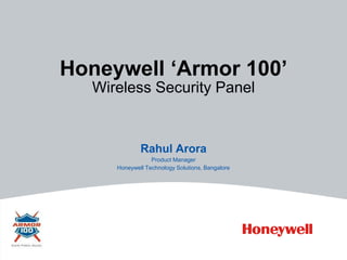 Honeywell ‘Armor 100’Wireless Security Panel Rahul Arora Product Manager Honeywell Technology Solutions, Bangalore 