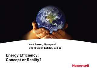 Energy Efficiency:Concept or Reality? Kent Anson,  Honeywell Bright Green Exhibit, Dec 09 