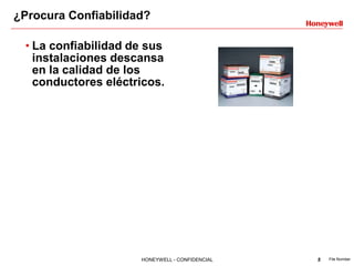 ¿Procura Confiabilidad?

 • La confiabilidad de sus
   instalaciones descansa
   en la calidad de los
   conductores eléctricos.




                     HONEYWELL - CONFIDENCIAL   5   File Number
 