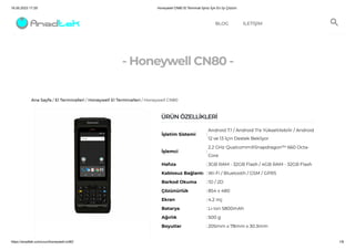 16.05.2023 17:29 Honeywell CN80 El Terminali İşiniz İçin En İyi Çözüm
https://anadtek.com/urun/honeywell-cn80/ 1/6
Ana Sayfa / El Terminalleri / Honeywell El Terminalleri / Honeywell CN80
- Honeywell CN80 -
ÜRÜNÖZELLİKLERİ
İşletim Sistemi :
Android 7.1 / Android 11'e Yükseltilebilir / Android
12 ve 13 İçin Destek Bekliyor
İşlemci :
2.2 GHz Qualcomm®Snapdragon™ 660 Octa-
Core
Hafıza : 3GB RAM - 32GB Flash / 4GB RAM - 32GB Flash
Kablosuz Bağlantı : Wi-Fi / Bluetooth / GSM / GPRS
Barkod Okuma : 1D / 2D
Çözünürlük : 854 x 480
Ekran : 4.2 inç
Batarya : Li-Ion 5800mAh
Ağırlık : 500 g
Boyutlar : 205mm x 78mm x 30.3mm
ANASAYFA HAKKIMIZDA ÜRÜNLERİMİZ BAŞARI HİKAYELERİ BLOG İLETİŞİM

 
