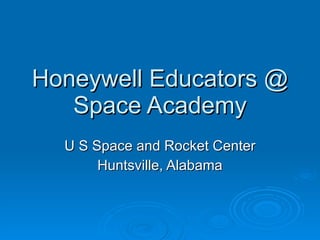 Honeywell Educators @ Space Academy U S Space and Rocket Center Huntsville, Alabama 