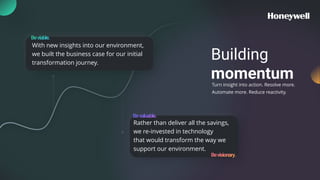 With new insights into our environment,
we built the business case for our initial
transformation journey.
Building
momentum
Rather than deliver all the savings,
we re-invested in technology
that would transform the way we
support our environment.
Turn insight into action. Resolve more.
Automate more. Reduce reactivity.
 