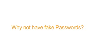 Why not have fake Passwords?
 