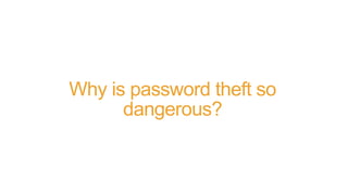 Why is password theft so
dangerous?
 