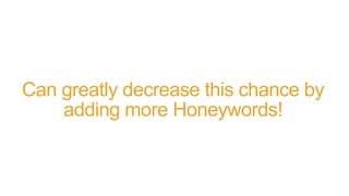 Can greatly decrease this chance by
adding more Honeywords!
 