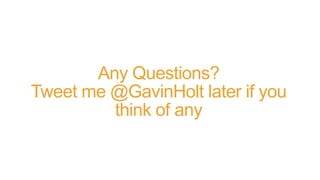 Any Questions?
Tweet me @GavinHolt later if you
think of any
 