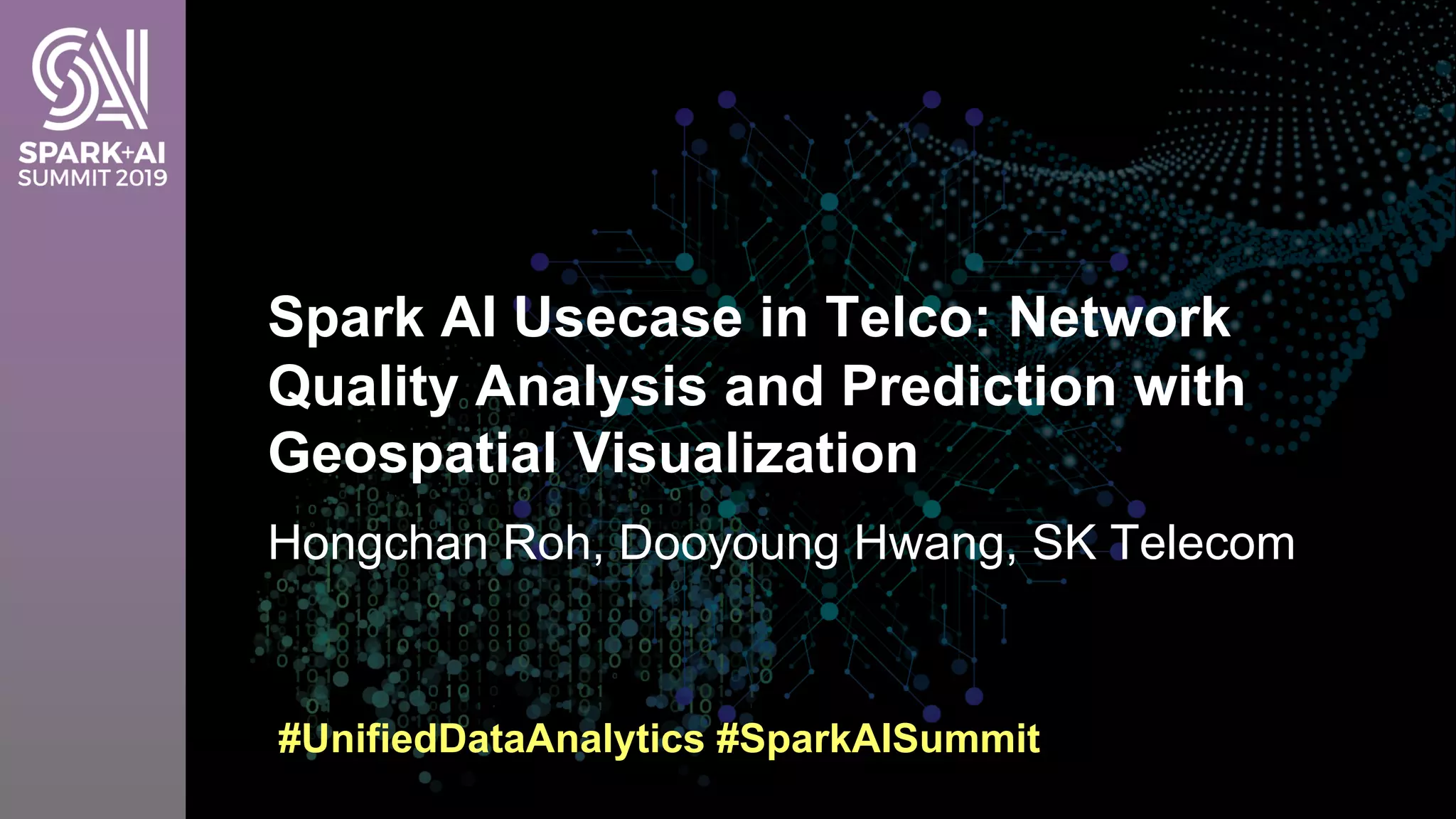 Hongchan Roh, Dooyoung Hwang, SK Telecom Spark AI Usecase in Telco: Network Quality Analysis and Prediction with Geospatial Visualization #UnifiedDataAnalytics #SparkAISummit 