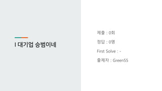 I 대기업 승범이네
제출 : 0회
정답 : 0명
First Solve : -
출제자 : Green55
 