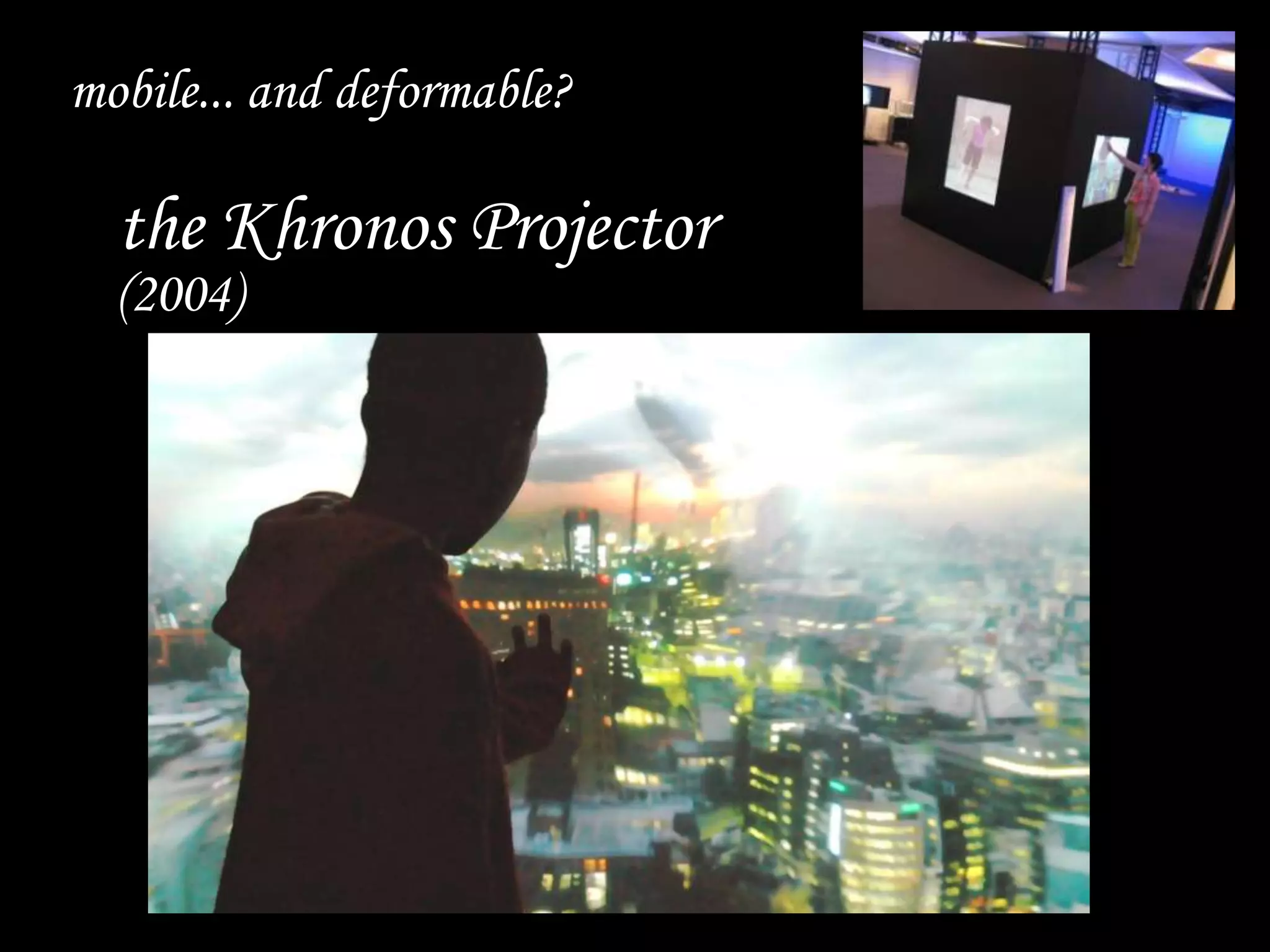 the Khronos Projector
mobile... and deformable?
(2004)
 