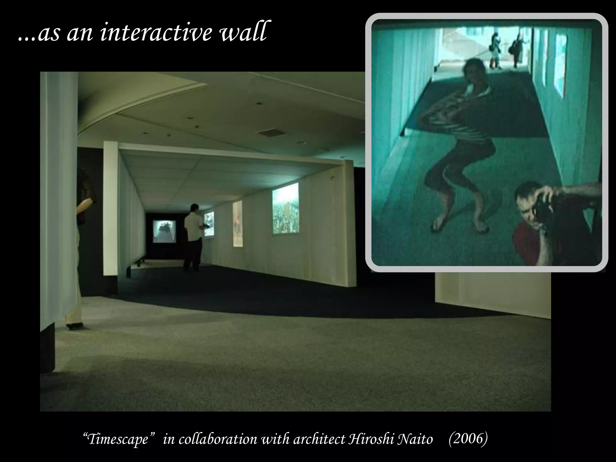 ...as an interactive wall
“Timescape”,in collaboration with architect Hiroshi Naito (2006)
 