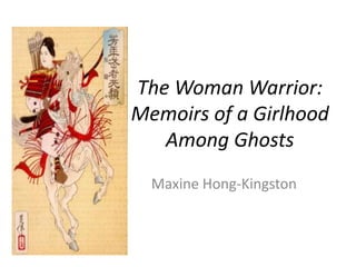 The Woman Warrior:
Memoirs of a Girlhood
Among Ghosts
Maxine Hong-Kingston

 