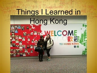 Things I Learned in
Hong Kong
 